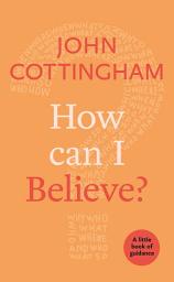 Icon image How Can I Believe?: A Little Book Of Guidance