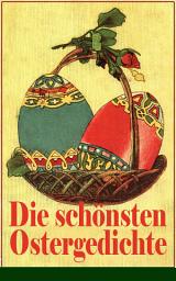 Icon image Die schönsten Ostergedichte: Osterbuch mit Illustrationen: Auf ein Ei geschrieben + Der erste Ostertag + Das Häschen + Osterjubel + Der Osterspaziergang + Unterm Baum im grünen Gras + Will dir den Frühling zeigen...