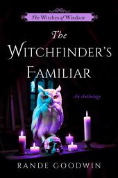 Icon image The Witchfinder's Familiar: A Witches of Windsor Anthology (The Witches of Windsor Book 2.5)