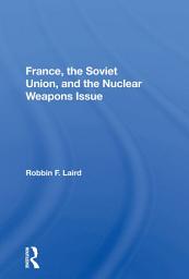 Icon image France, The Soviet Union, And The Nuclear Weapons Issue