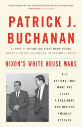 Icon image Nixon's White House Wars: The Battles That Made and Broke a President and Divided America Forever