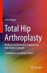 Icon image Total Hip Arthroplasty: Medical and Biomedical Engineering and Science Concepts