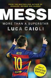 Icon image Messi – 2017 Updated Edition Messi – 2017 Updated Edition: More Than a Superstar
