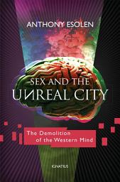 Icon image Sex and the Unreal City: The Demolition of the Western Mind