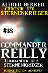 Icon image Commander Reilly #18: Commander der STERNENKRIEGER: Chronik der Sternenkrieger