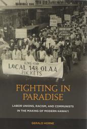 Icon image Fighting in Paradise: Labor Unions, Racism, and Communists in the Making of Modern Hawai‘i