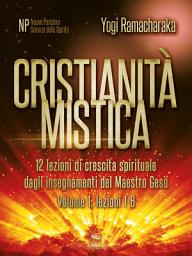 Icon image Cristianità mistica volume 1: 12 lezioni di crescita spirituale dagli insegnamenti del Maestro Gesù