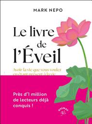 Icon image Le livre de l'Éveil : Avoir la vie que vous voulez en étant présent à la vie que vous avez