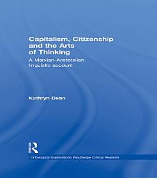 Icon image Capitalism, Citizenship and the Arts of Thinking: A Marxian-Aristotelian Linguistic Account