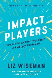 Icon image Impact Players: How to Take the Lead, Play Bigger, and Multiply Your Impact