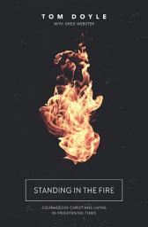 Icon image Standing in the Fire: Courageous Christians Living in Frightening Times