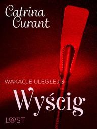 Icon image Wakacje uległej 3: Wyścig – seria erotyczna BDSM: Tom 3