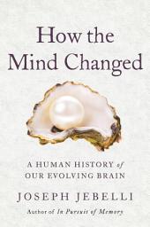 Icon image How the Mind Changed: A Human History of Our Evolving Brain