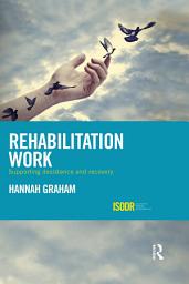 Icon image Rehabilitation Work: Supporting Desistance and Recovery