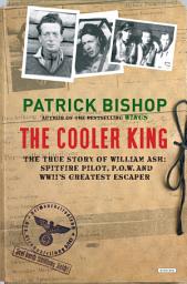 Icon image The Cooler King: The True Story of William Ash: Spitfire Pilot, P.O.W. and WWII's Greatest Escaper