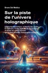 Icon image Sur la piste de l'univers holographique: La physique quantique, la théorie des cordes, le multivers, l'ordre implicite de Bohm et toutes les théories qui rendent possible l'holographie cosmique.