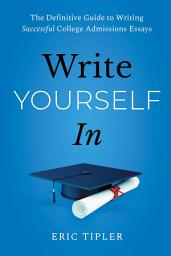 Icon image Write Yourself In: The Definitive Guide to Writing Successful College Admissions Essays