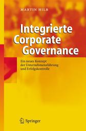 Icon image Integrierte Corporate Governance: Ein neues Konzept der wirksamen Unternehmens-Führung und -Aufsicht