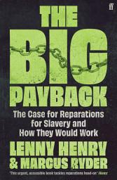 Icon image The Big Payback: The Case for Reparations for Slavery and How They Would Work