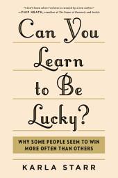 Icon image Can You Learn to Be Lucky?: Why Some People Seem to Win More Often Than Others