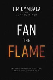 Icon image Fan the Flame: Let Jesus Renew Your Calling and Revive Your Church