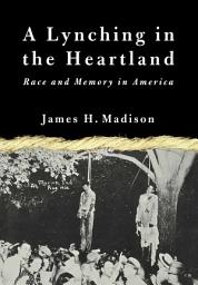 Icon image A Lynching in the Heartland: Race and Memory in America