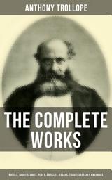 Icon image The Complete Works of Anthony Trollope: Novels, Short Stories, Plays, Articles, Essays, Travel Sketches & Memoirs: The Chronicles of Barsetshire, The Palliser Novels, The Warden, Doctor Thorne, Framley Parsonage, The Small House at Allington, Can You Forgive Her?, The Prime Minister…