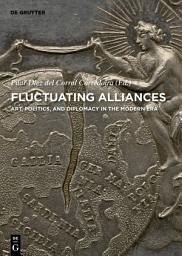 Icon image Fluctuating Alliances: Art, Politics, and Diplomacy in the Modern Era