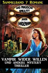 Icon image Sammelband Das magische Amulett 7 Romane - Vampir wider Willen und andere Mystery Thriller