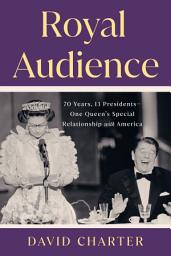 Icon image Royal Audience: 70 Years, 13 Presidents--One Queen's Special Relationship with America