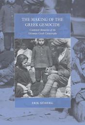 Icon image The Making of the Greek Genocide: Contested Memories of the Ottoman Greek Catastrophe
