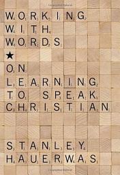 Icon image Working with Words: On Learning to Speak Christian