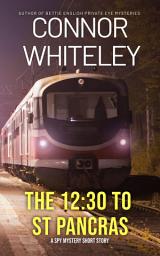Icon image The 12:30 To St Pancras: A Spy Mystery Short Story