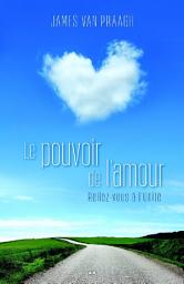 Icon image Le pouvoir de l’amour: Reliez-vous à l’Unité