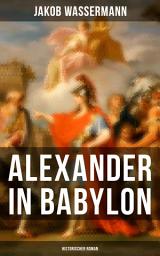 Icon image Alexander in Babylon: Historischer Roman: Das letzte Jahr Alexanders des Großen: Verschwörungen und Verratsfälle