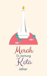Icon image Merah Di Jantung Kota: Sebuah Cerpen