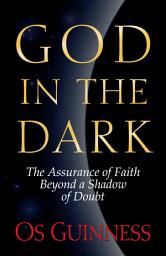 Icon image God in the Dark: The Assurance of Faith Beyond a Shadow of Doubt