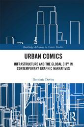 Icon image Urban Comics: Infrastructure and the Global City in Contemporary Graphic Narratives