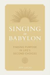 Icon image Singing in Babylon: Finding Purpose in Life's Second Choices