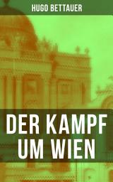 Icon image Der Kampf um Wien: Ein Roman von Tage: Die Entwicklung Österreichs von den 1920ern bis zum Anschluss an das Dritte Reich im Jahr 1938