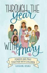 Icon image Through the Year with Mary: Ponder and Pray Together with Children