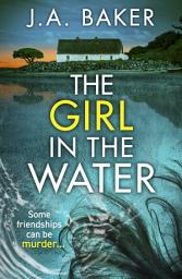 Icon image The Girl In The Water: A completely gripping, page-turning psychological thriller from J.A. Baker