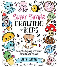 Icon image Super Simple Drawing for Kids: Easy Step-by-Step Instructions for Cute and Fun Art