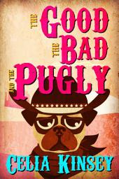 Icon image The Good, the Bad, and the Pugly: A Little Tombstone Cozy Mystery