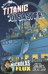 Icon image Titanic Disaster!: Nickolas Flux and the Sinking of the Great Ship