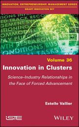 Icon image Innovation in Clusters: Science-Industry Relationships in the Face of Forced Advancement