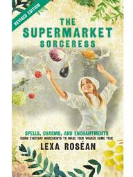 Icon image The Supermarket Sorceress: Spells, Charms, and Enchantments Using Everyday Ingredients to Make Your Wishes Come True