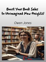 Icon image Boost Your Book Sales to Unimagined New Heights!: A Comprehensive Guide for Authors and Booksellers to Boost Book Sales Using Proven Strategies to Maximise Reach and Revenue!
