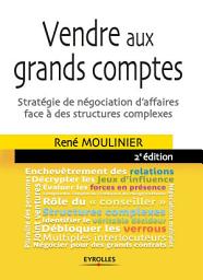 Icon image Vendre aux grands comptes: Stratégie de négociation d'affaires face à des structures complexes., Édition 2