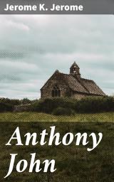 Icon image Anthony John: Navigating Love and Ambition: A Tale of Self-Discovery in 19th-Century London